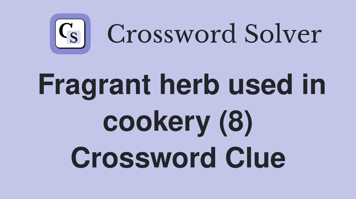 Fragrant herb used in cookery (8) Crossword Clue Answers Crossword